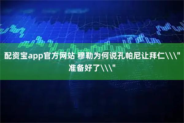 配资宝app官方网站 穆勒为何说孔帕尼让拜仁\
